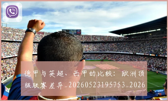 德甲与英超、西甲的比较:欧洲顶级联赛差异_20260523195753_20260609190538