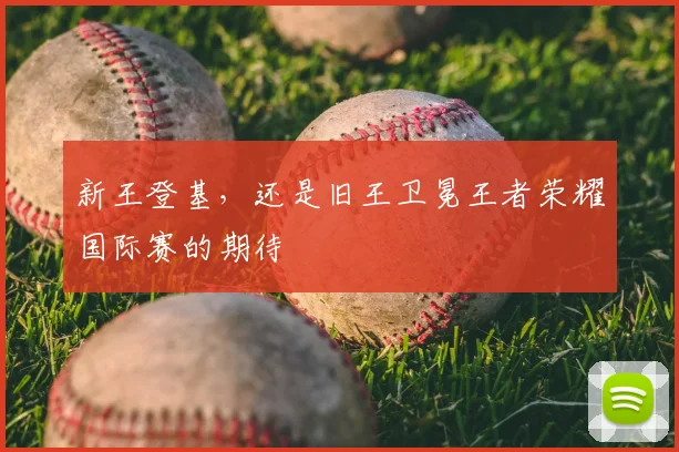 新王登基，还是旧王卫冕王者荣耀国际赛的期待